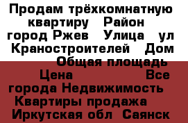 Продам трёхкомнатную квартиру › Район ­ город Ржев › Улица ­ ул. Краностроителей › Дом ­ 22/38 › Общая площадь ­ 66 › Цена ­ 2 200 000 - Все города Недвижимость » Квартиры продажа   . Иркутская обл.,Саянск г.